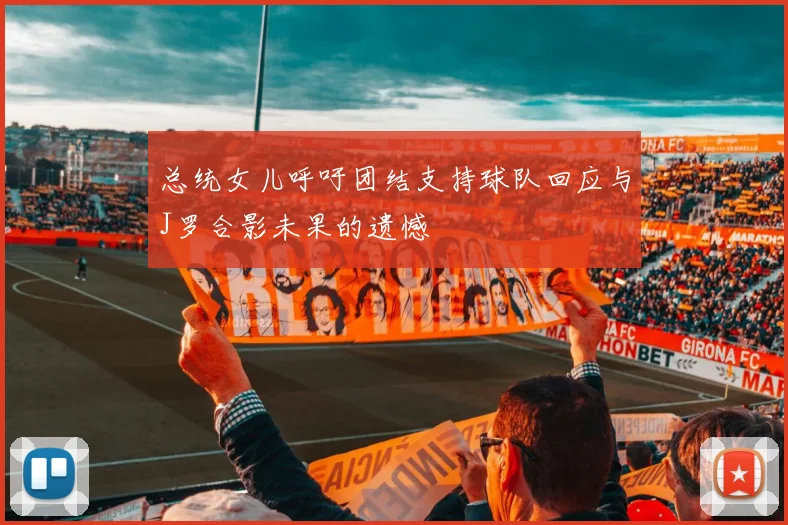 总统女儿呼吁团结支持球队回应与J罗合影未果的遗憾